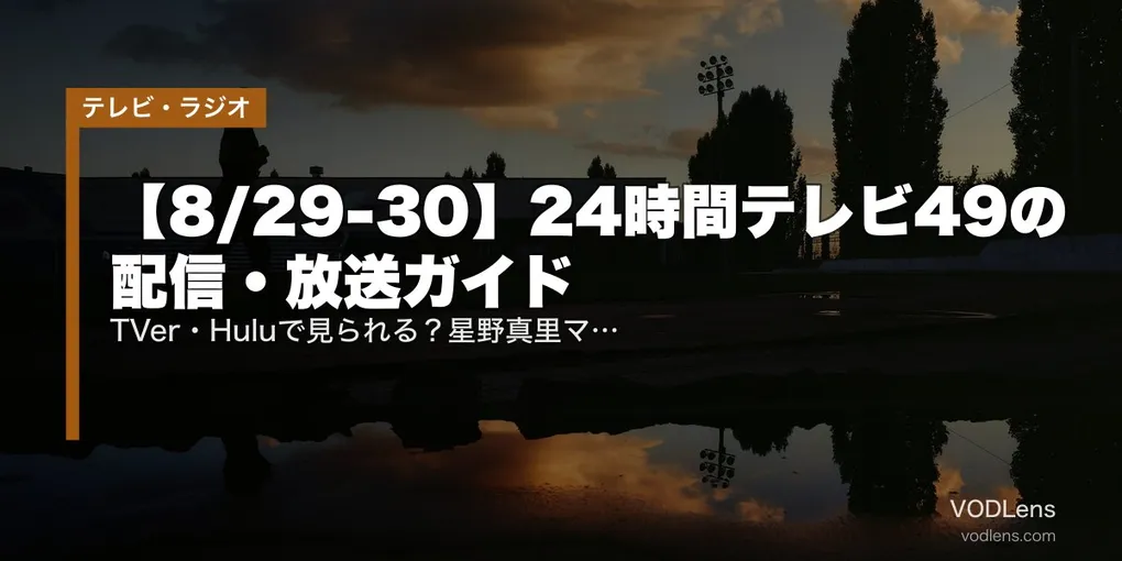 【8/29-30】24時間テレビ49の配信・放送ガイド｜TVer・Huluで見られる？星野真里マラソンと北川景子SPドラマ最新情報