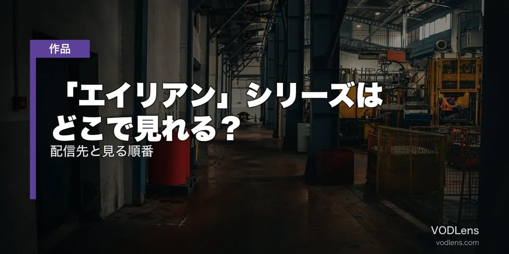 「エイリアン」シリーズはどこで見れる？配信先と見る順番【2026年8月最新】