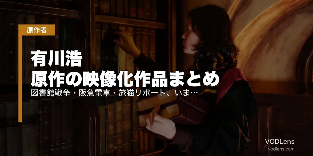 有川浩 原作の映像化作品まとめ｜図書館戦争・阪急電車・旅猫リポート、いま配信で見られる全部