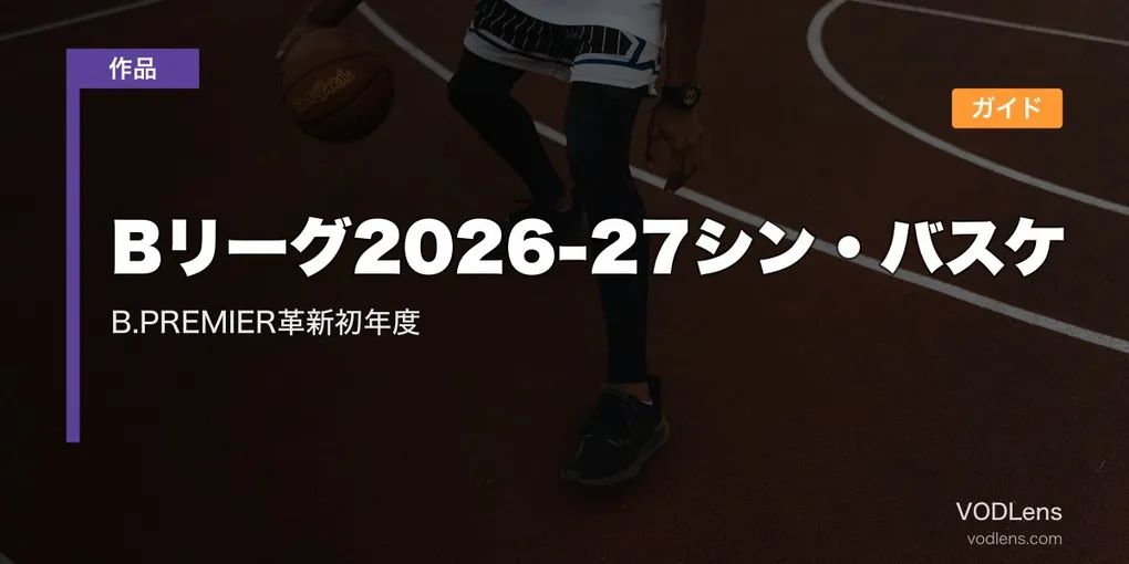 Bリーグ2026-27シン・バスケ配信ガイド｜B.PREMIER革新初年度