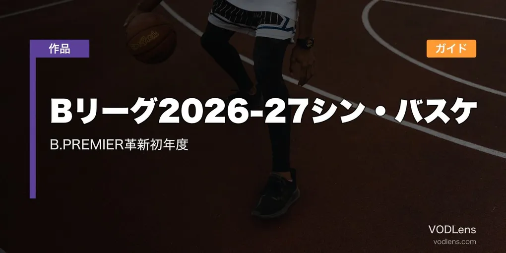 Bリーグ2026-27シン・バスケ配信ガイド｜B.PREMIER革新初年度