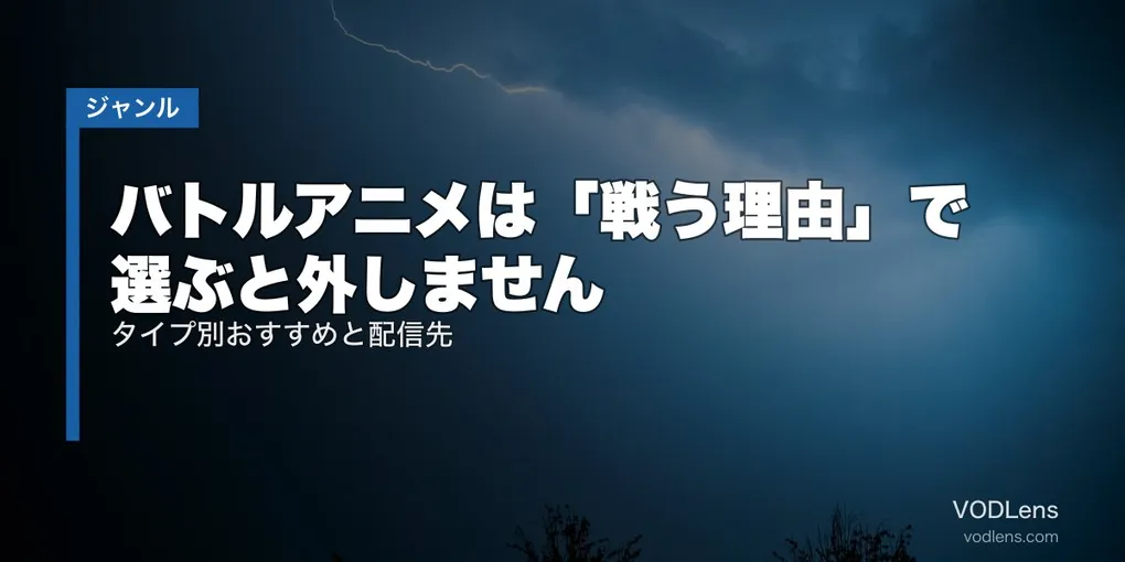 バトルアニメは「戦う理由」で選ぶと外しません｜タイプ別おすすめと配信先【2026年8月最新】