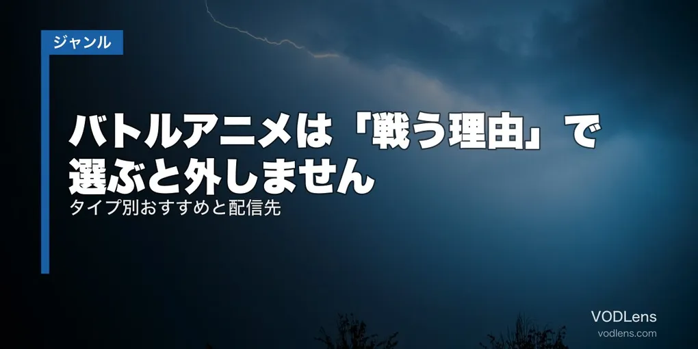 バトルアニメは「戦う理由」で選ぶと外しません｜タイプ別おすすめと配信先【2026年8月最新】