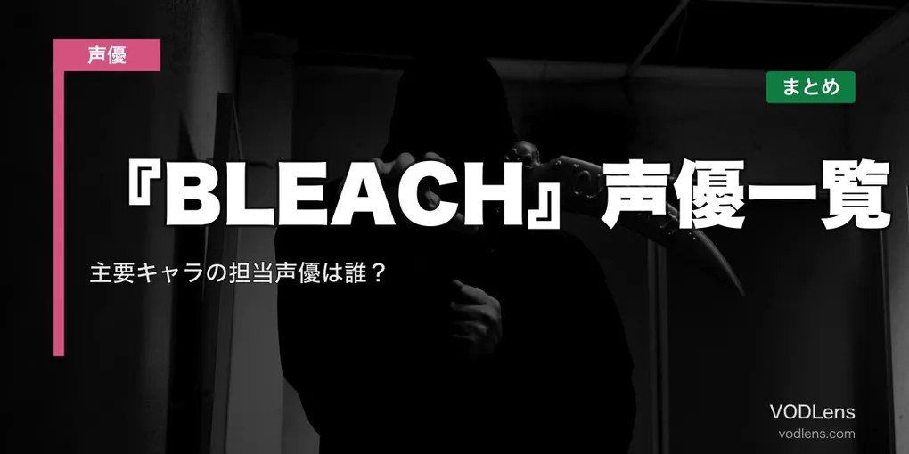 『BLEACH』声優一覧｜主要キャラの担当声優は誰？配信先まとめ【2026年6月最新】