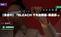 【放送中】『BLEACH 千年血戦篇-禍進譚-』配信どこで見れる？｜11サービス同時配信＆ABEMA全話無料【2026年夏アニメ最終章】