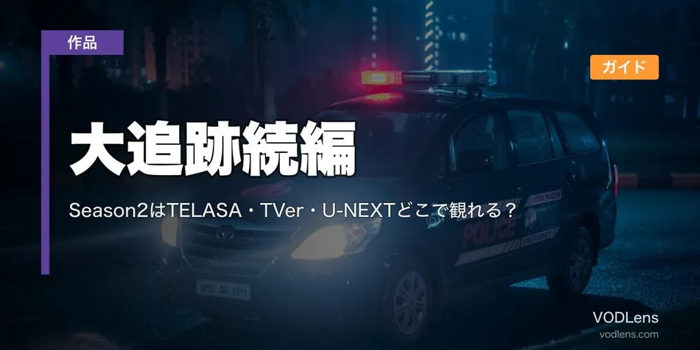 大追跡続編 配信ガイド｜Season2はTELASA・TVer・U-NEXTどこで観れる？