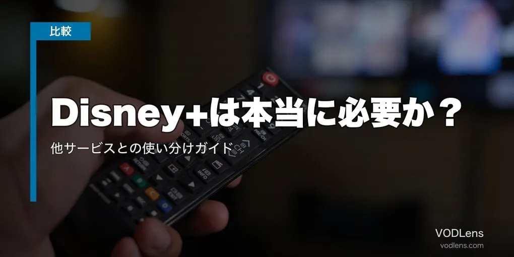 Disney+は本当に必要か？他サービスとの使い分けガイド【2026年7月最新】