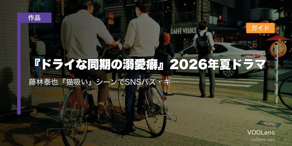 『ドライな同期の溺愛癖』2026年夏ドラマ配信ガイド｜藤林泰也『猫吸い』シーンでSNSバズ・キャスト/あらすじ/配信情報