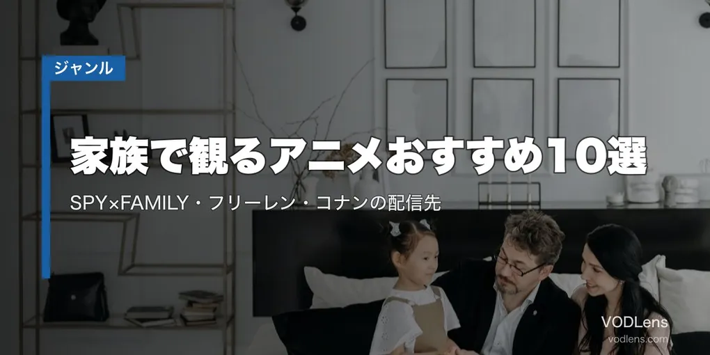 家族で観るアニメおすすめ10選｜SPY×FAMILY・フリーレン・コナンの配信先【2026年6月最新】
