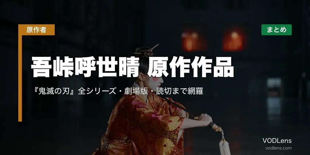 吾峠呼世晴 原作作品 配信先まとめ｜『鬼滅の刃』全シリーズ・劇場版・読切まで網羅【2026年4月最新】