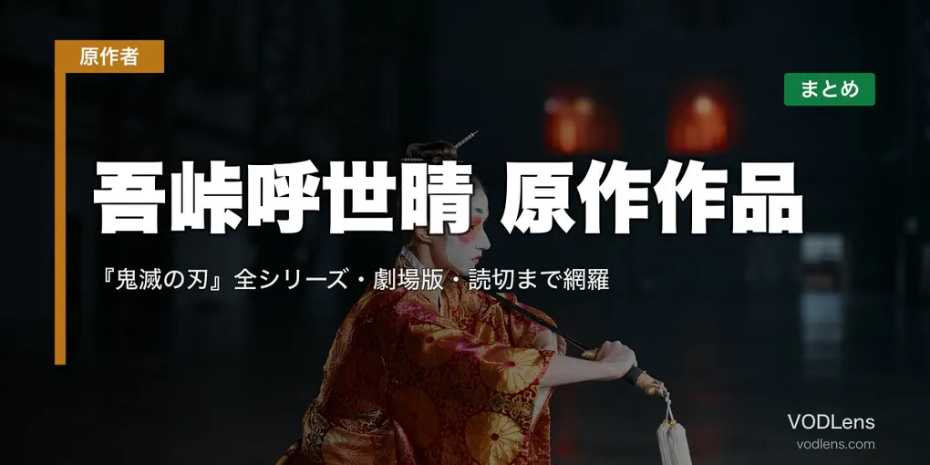 吾峠呼世晴 原作作品 配信先まとめ｜『鬼滅の刃』全シリーズ・劇場版・読切まで網羅【2026年4月最新】