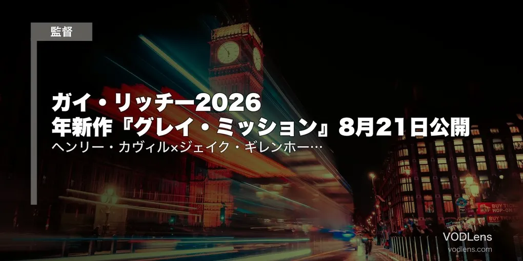 ガイ・リッチー2026年新作『グレイ・ミッション』8月21日公開｜ヘンリー・カヴィル×ジェイク・ギレンホール＋過去作の配信先【2026年7月最新】