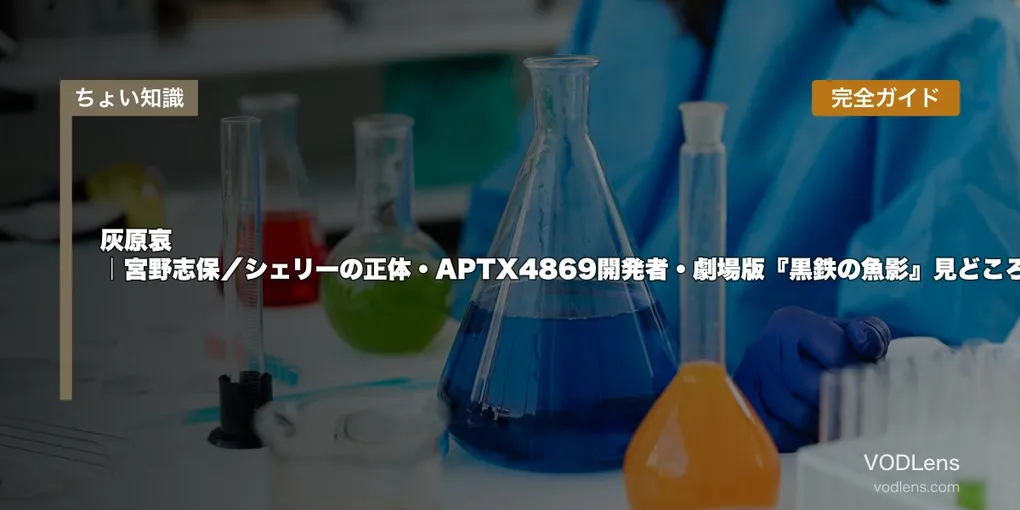 灰原哀 完全ガイド｜宮野志保／シェリーの正体・APTX4869開発者・劇場版『黒鉄の魚影』見どころ【2026年5月最新】