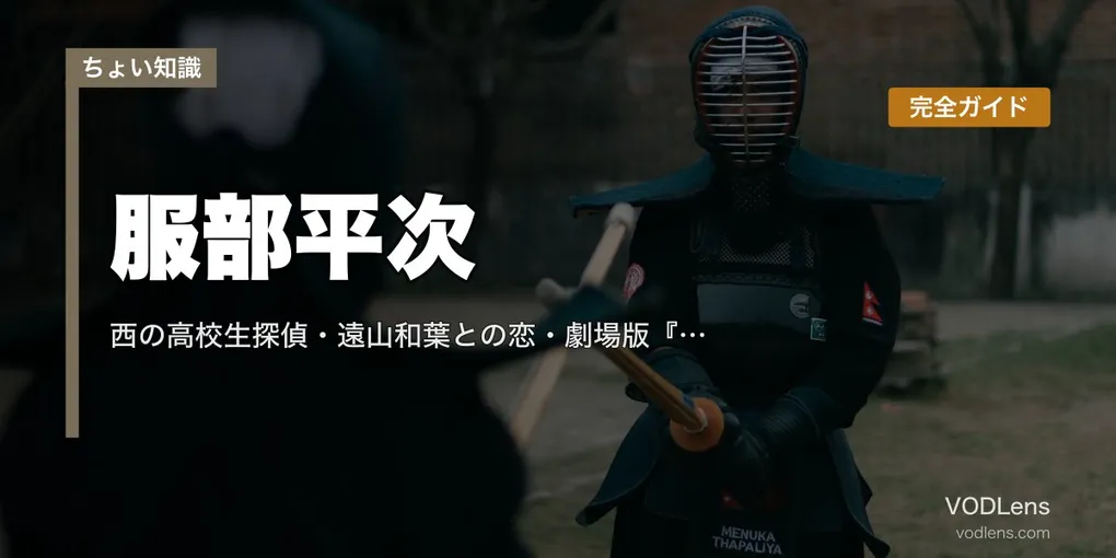 服部平次 完全ガイド｜西の高校生探偵・遠山和葉との恋・劇場版『迷宮の十字路』『から紅の恋歌』『100万ドルの五稜星』見どころ【2026年4月最新】