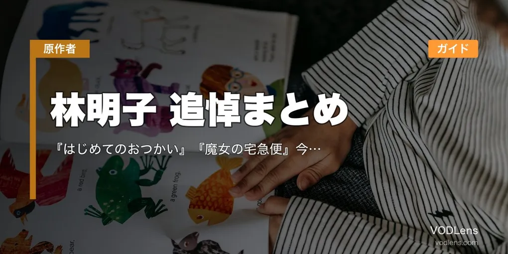 林明子 追悼まとめ｜『はじめてのおつかい』『魔女の宅急便』今すぐ触れられる配信ガイド
