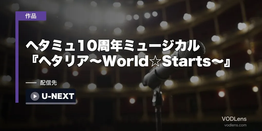 ヘタミュ10周年ミュージカル『ヘタリア〜World☆Starts〜』の配信はU-NEXT｜6公演の日程・料金・見逃し【2026年10月最新】