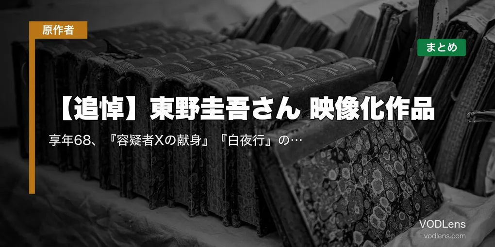 【追悼】東野圭吾さん 映像化作品の配信先まとめ｜享年68、『容疑者Xの献身』『白夜行』の名作を観て偲ぶ