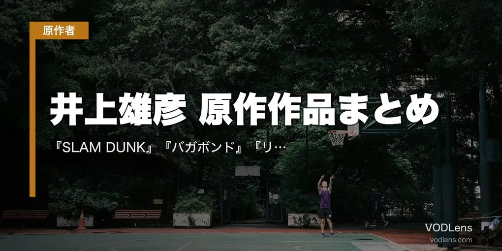 井上雄彦 原作作品まとめ｜『SLAM DUNK』『バガボンド』『リアル』アニメ・映画の配信先【2026年8月最新】