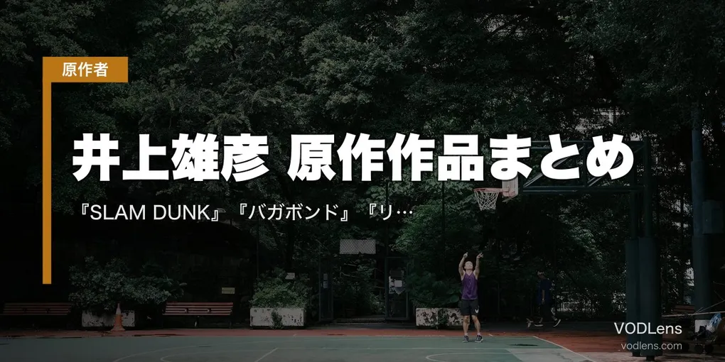 井上雄彦 原作作品まとめ｜『SLAM DUNK』『バガボンド』『リアル』アニメ・映画の配信先【2026年8月最新】