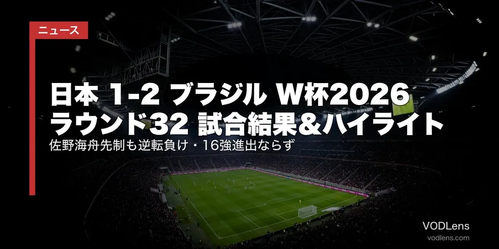 日本 1-2 ブラジル W杯2026 ラウンド32 試合結果＆ハイライト｜佐野海舟先制も逆転負け・16強進出ならず【2026年7月更新】
