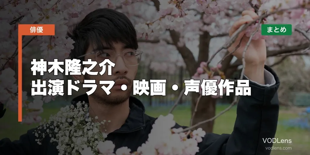 神木隆之介 出演ドラマ・映画・声優作品の配信先まとめ【2026年8月最新】