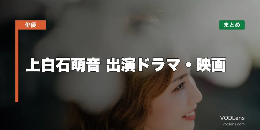 上白石萌音 出演ドラマ・映画の配信先まとめ【2026年8月最新】