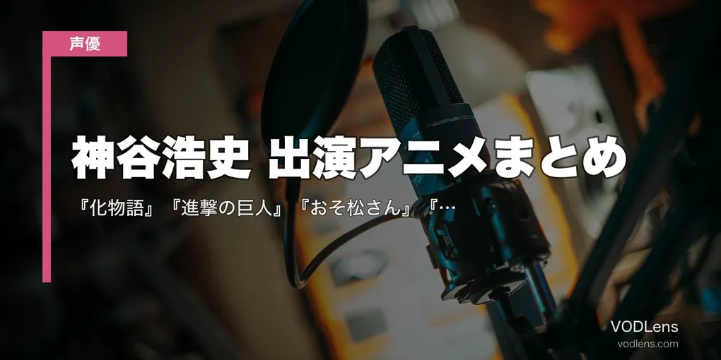 神谷浩史 出演アニメまとめ｜『化物語』『進撃の巨人』『おそ松さん』『ガンダム00』代表作の配信先【2026年5月最新】