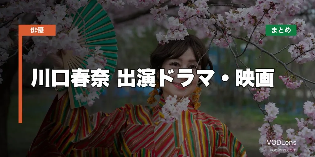 川口春奈 出演ドラマ・映画の配信先まとめ【2026年5月最新】