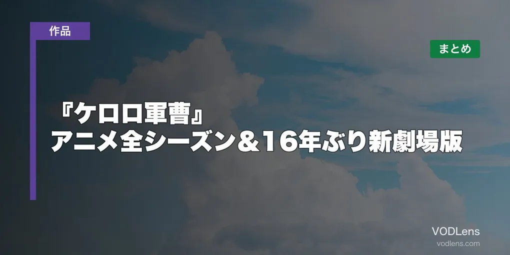 『ケロロ軍曹』はどこで見れる？アニメ全シーズン＆16年ぶり新劇場版の配信先まとめ【2026年6月最新】