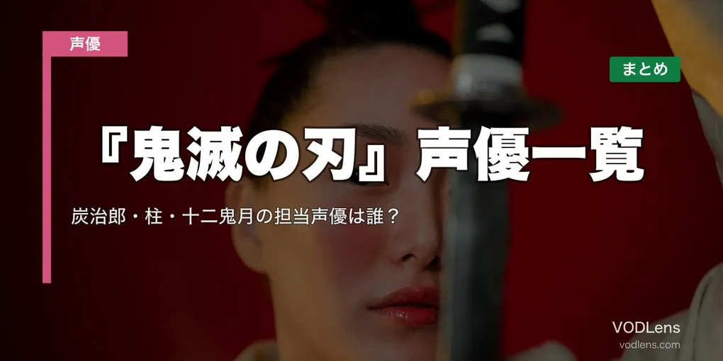 『鬼滅の刃』声優一覧｜炭治郎・柱・十二鬼月の担当声優は誰？配信先まとめ【2026年6月最新】