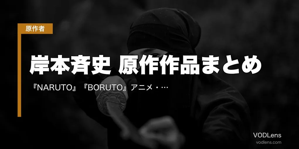 岸本斉史 原作作品まとめ｜『NARUTO』『BORUTO』アニメ・劇場版・実写の配信先【2026年8月最新】