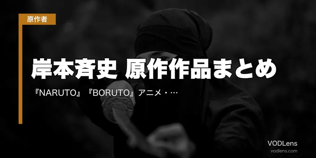 岸本斉史 原作作品まとめ｜『NARUTO』『BORUTO』アニメ・劇場版・実写の配信先【2026年8月最新】