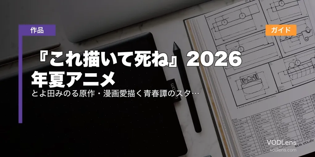 『これ描いて死ね』2026年夏アニメ配信ガイド｜とよ田みのる原作・漫画愛描く青春譚のスタッフ/声優/配信情報