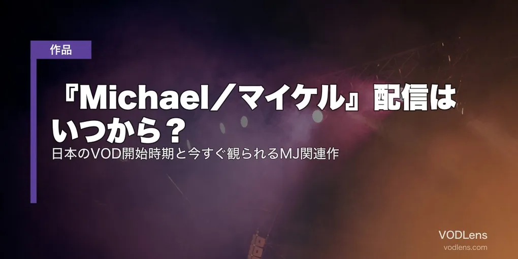 『Michael／マイケル』配信はいつから？日本のVOD開始時期と今すぐ観られるMJ関連作【2026年7月最新】
