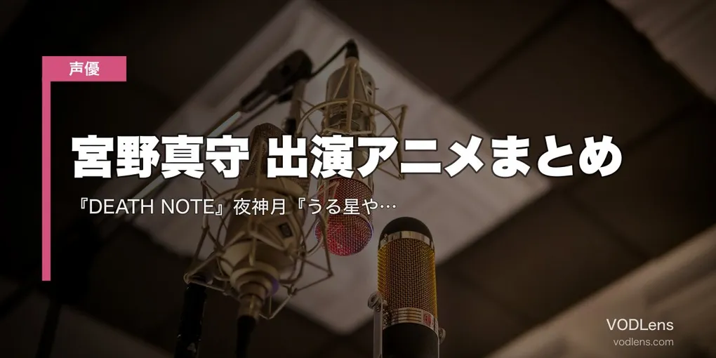 宮野真守 出演アニメまとめ｜『DEATH NOTE』夜神月『うる星やつら』面堂『シュタゲ』岡部 代表作の配信先【2026年5月最新】