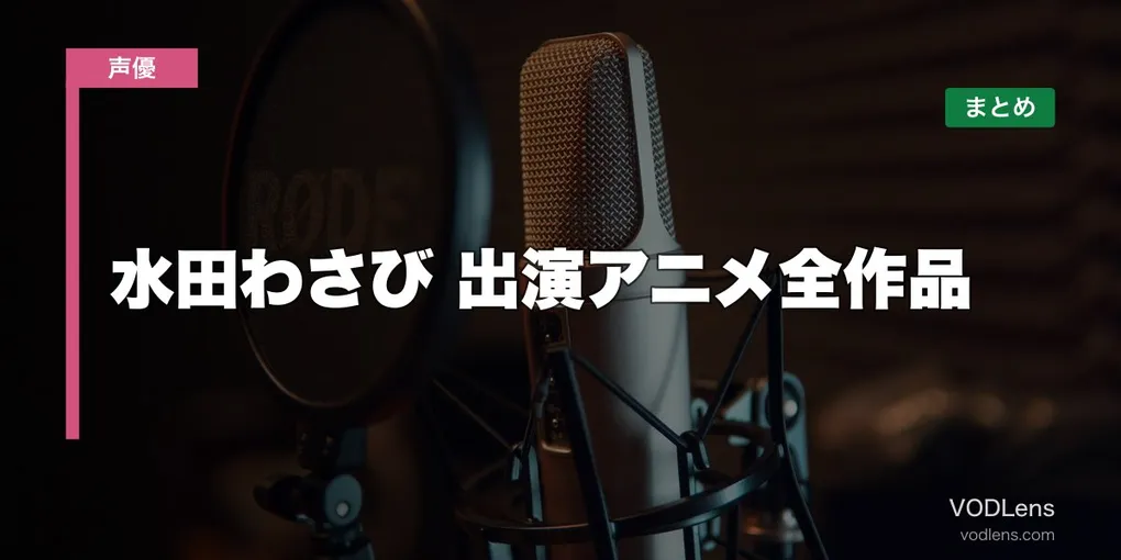 水田わさび 出演アニメ全作品の配信先まとめ【2026年6月最新】