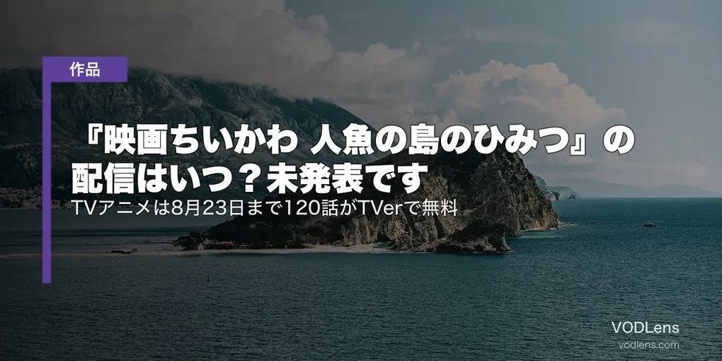 『映画ちいかわ 人魚の島のひみつ』の配信はいつ？未発表です｜TVアニメは8月23日まで120話がTVerで無料