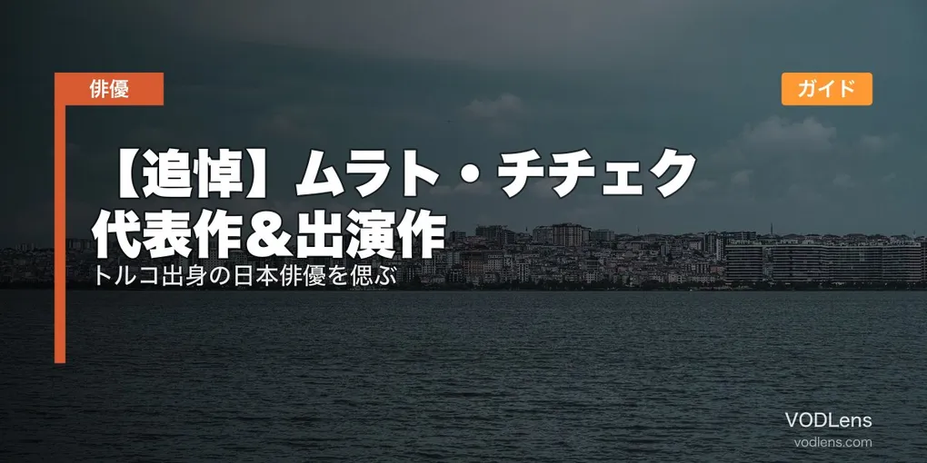 【追悼】ムラト・チチェク 代表作＆出演作配信ガイド｜トルコ出身の日本俳優を偲ぶ