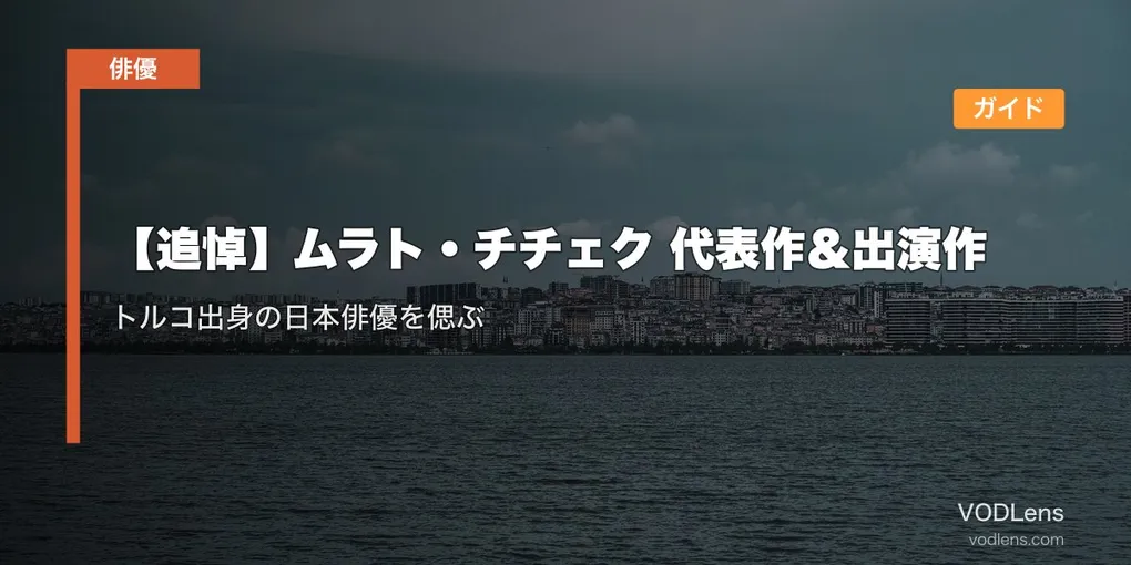 【追悼】ムラト・チチェク 代表作＆出演作配信ガイド｜トルコ出身の日本俳優を偲ぶ