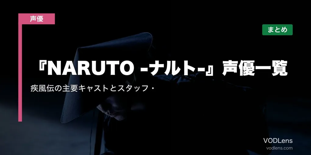 『NARUTO -ナルト-』声優一覧｜疾風伝の主要キャストとスタッフ・配信先まとめ【2026年8月最新】