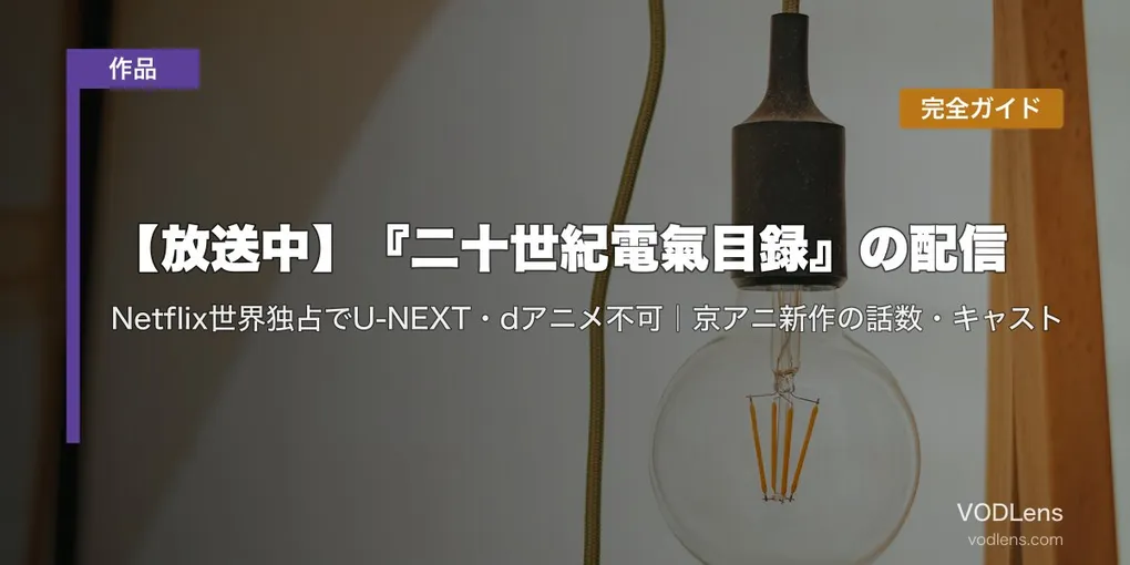 【放送中】『二十世紀電氣目録』の配信はどこで見れる？Netflix世界独占でU-NEXT・dアニメ不可｜京アニ新作の話数・キャスト完全ガイド【2026年7月最新】
