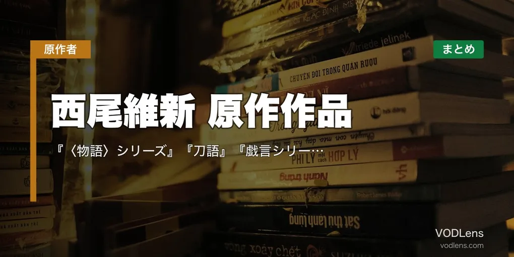 西尾維新 原作作品 配信先まとめ｜『〈物語〉シリーズ』『刀語』『戯言シリーズ』全アニメ化作の網羅【2026年8月最新】