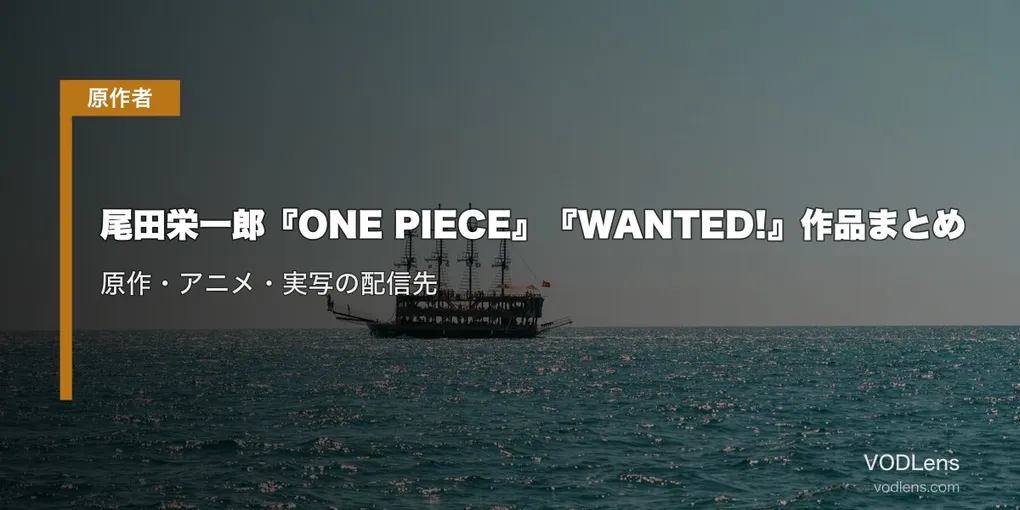 尾田栄一郎『ONE PIECE』『WANTED!』作品まとめ｜原作・アニメ・実写の配信先【2026年8月最新】