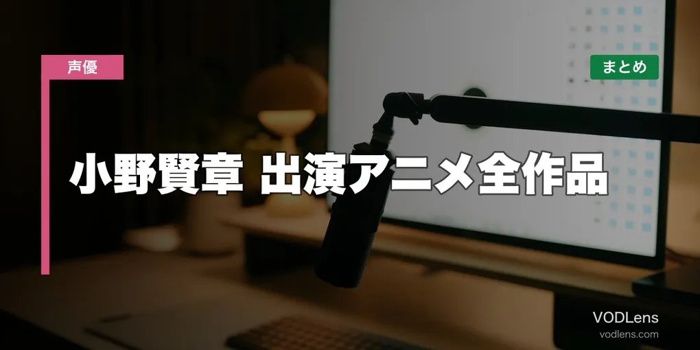 小野賢章 出演アニメ全作品の配信先まとめ【2026年6月最新】