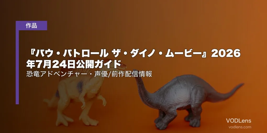 『パウ・パトロール ザ・ダイノ・ムービー』2026年7月24日公開ガイド｜恐竜アドベンチャー・声優/前作配信情報