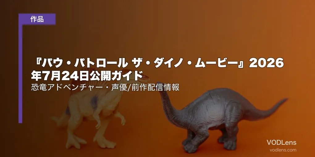『パウ・パトロール ザ・ダイノ・ムービー』2026年7月24日公開ガイド｜恐竜アドベンチャー・声優/前作配信情報