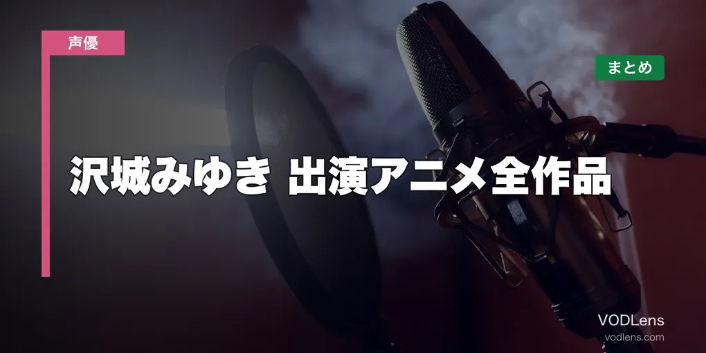 沢城みゆき 出演アニメ全作品の配信先まとめ【2026年6月最新】