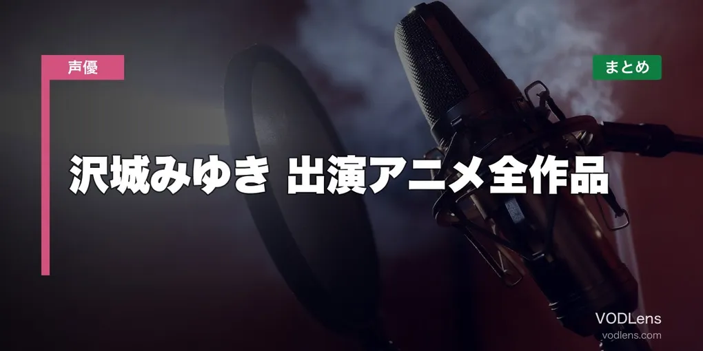沢城みゆき 出演アニメ全作品の配信先まとめ【2026年6月最新】