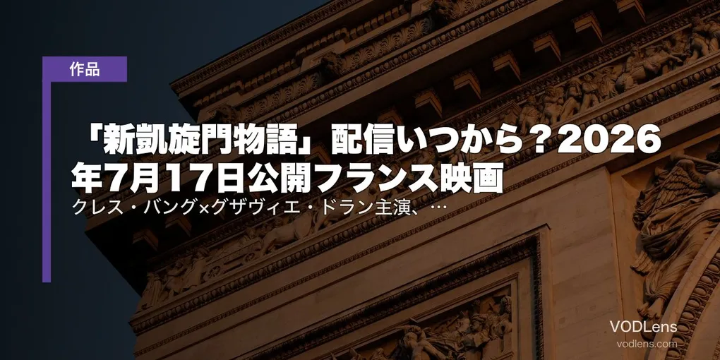 「新凱旋門物語」配信いつから？2026年7月17日公開フランス映画｜クレス・バング×グザヴィエ・ドラン主演、パリ新名所を建てた無名建築家の実話