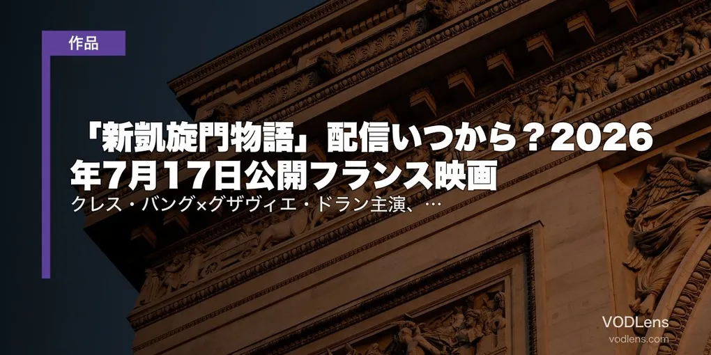 「新凱旋門物語」配信いつから？2026年7月17日公開フランス映画｜クレス・バング×グザヴィエ・ドラン主演、パリ新名所を建てた無名建築家の実話